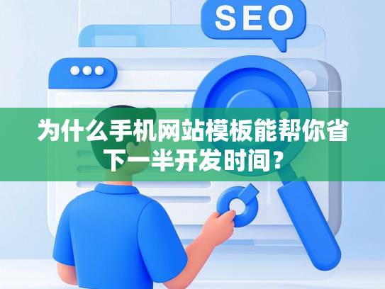 为什么手机网站模板能帮你省下一半开发时间？
