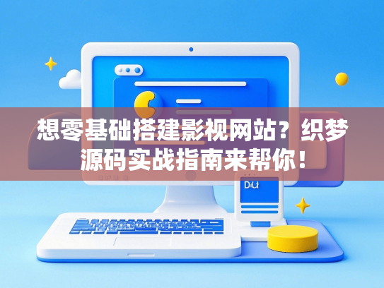 想零基础搭建影视网站？织梦源码实战指南来帮你！-第1张图片