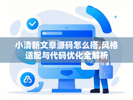 小清新文章源码怎么搭,风格适配与代码优化全解析-第1张图片