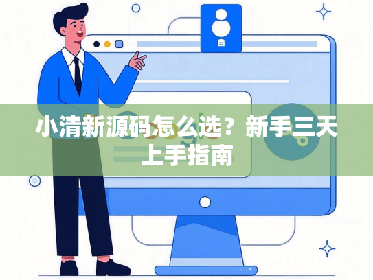 小清新源码怎么选？新手三天上手指南