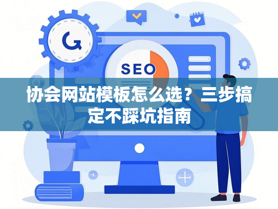 协会网站模板怎么选？三步搞定不踩坑指南