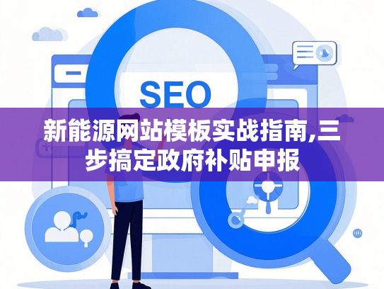 新能源网站模板实战指南,三步搞定政府补贴申报