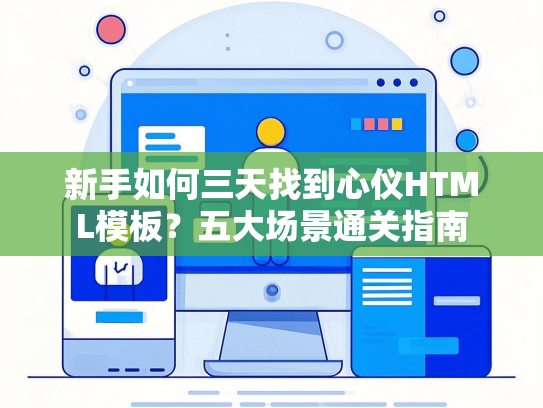 新手如何三天找到心仪HTML模板？五大场景通关指南