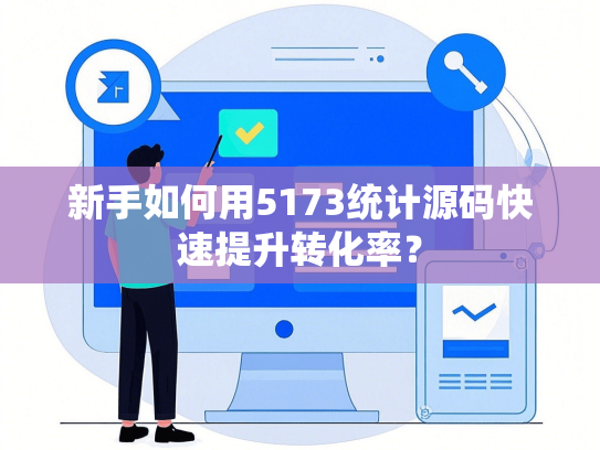 新手如何用5173统计源码快速提升转化率？-第1张图片