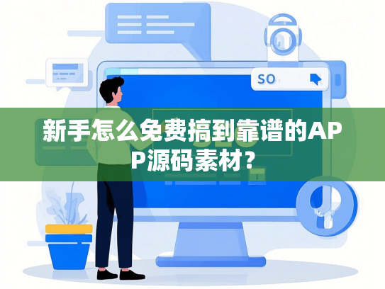 新手怎么免费搞到靠谱的APP源码素材？