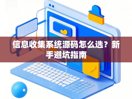 信息收集系统源码怎么选？新手避坑指南