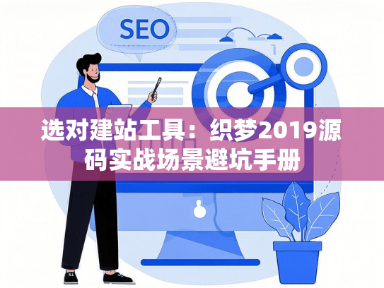 选对建站工具：织梦2019源码实战场景避坑手册