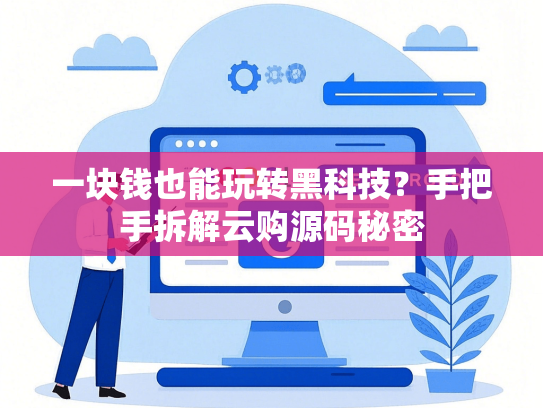 一块钱也能玩转黑科技？手把手拆解云购源码秘密-第1张图片