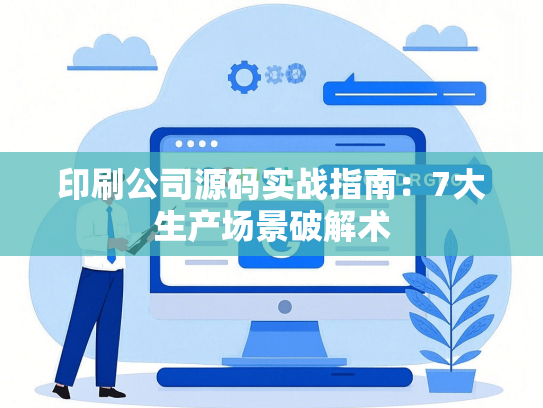 印刷公司源码实战指南：7大生产场景破解术-第1张图片