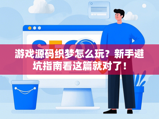 游戏源码织梦怎么玩？新手避坑指南看这篇就对了！-第1张图片