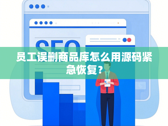 员工误删商品库怎么用源码紧急恢复？