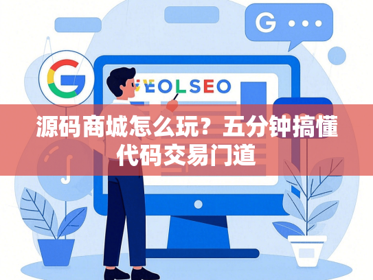 源码商城怎么玩？五分钟搞懂代码交易门道
