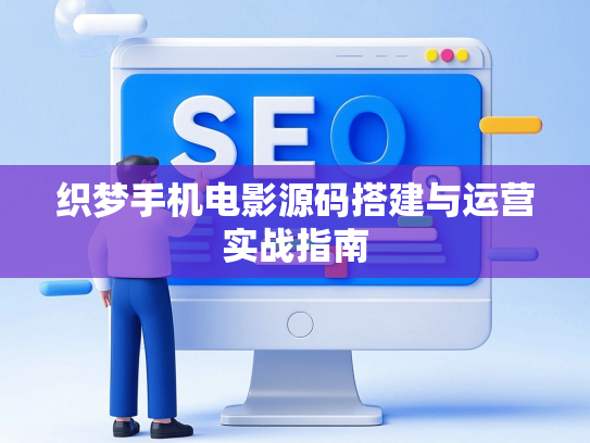 织梦手机电影源码搭建与运营实战指南-第1张图片