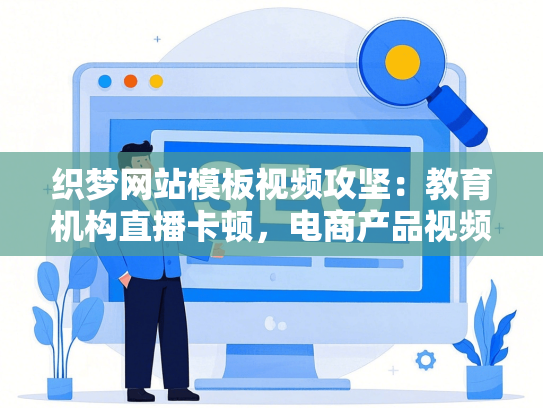织梦网站模板视频攻坚：教育机构直播卡顿，电商产品视频加载龟速，企业官网多终端适配崩盘