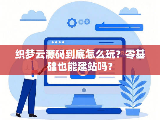 织梦云源码到底怎么玩？零基础也能建站吗？