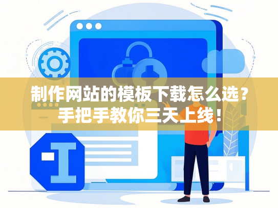 制作网站的模板下载怎么选？手把手教你三天上线！