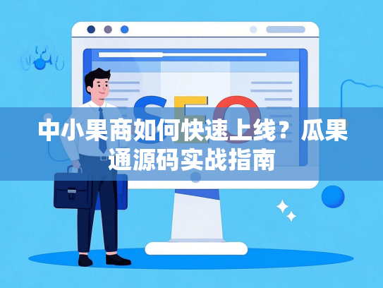 中小果商如何快速上线？瓜果通源码实战指南-第1张图片
