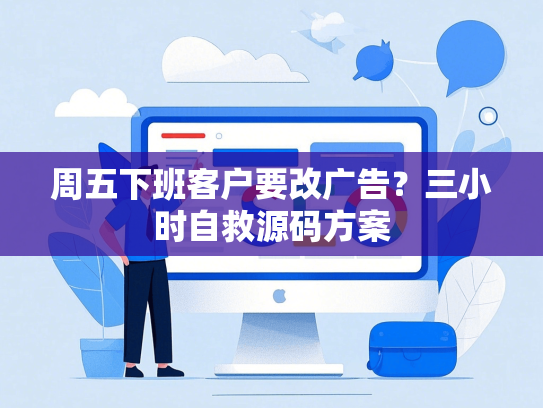 周五下班客户要改广告？三小时自救源码方案
