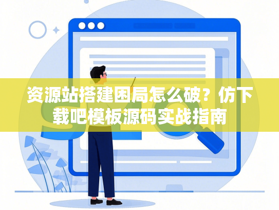 资源站搭建困局怎么破？仿下载吧模板源码实战指南
