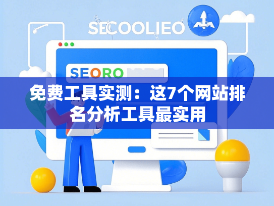 免费工具实测：这7个网站排名分析工具最实用