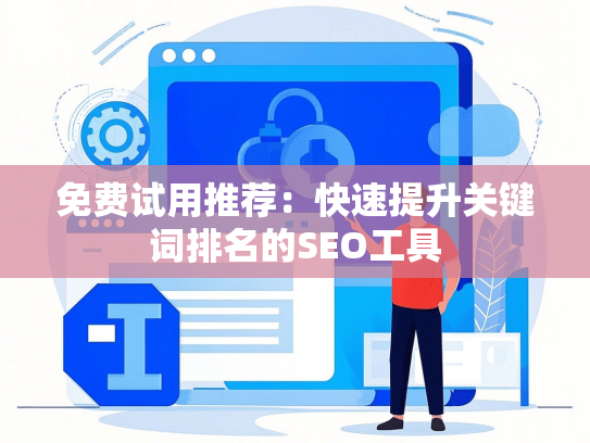 免费试用推荐：快速提升关键词排名的SEO工具