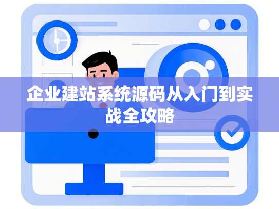 企业建站系统源码从入门到实战全攻略-第1张图片