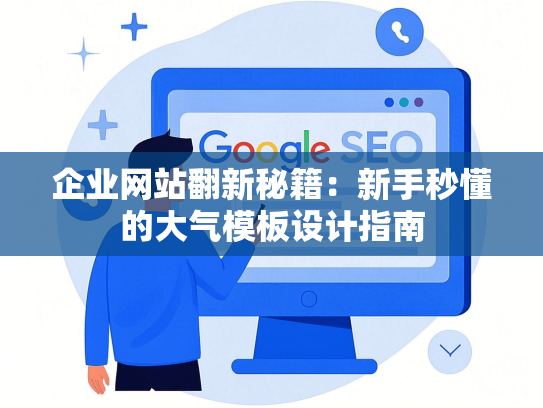 企业网站翻新秘籍：新手秒懂的大气模板设计指南