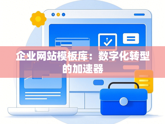 企业网站模板库：数字化转型的加速器