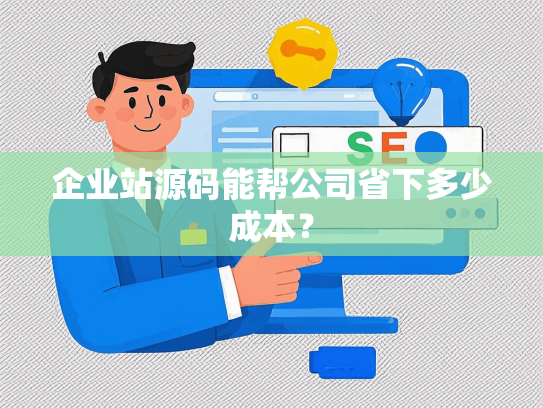 企业站源码能帮公司省下多少成本？