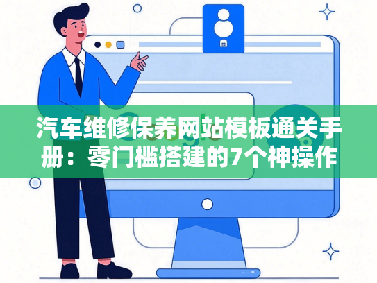 汽车维修保养网站模板通关手册：零门槛搭建的7个神操作