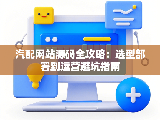 汽配网站源码全攻略：选型部署到运营避坑指南