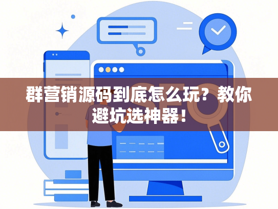 群营销源码到底怎么玩？教你避坑选神器！