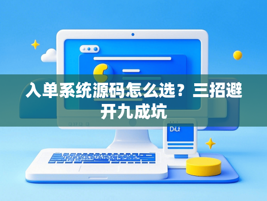 入单系统源码怎么选？三招避开九成坑-第1张图片