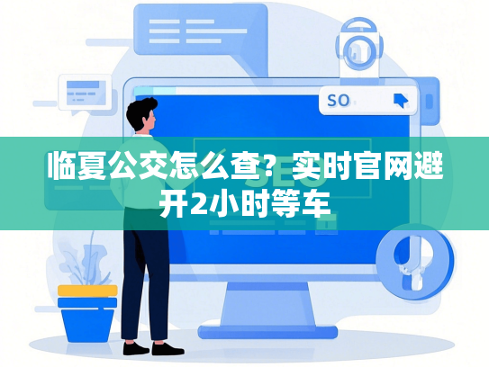 临夏公交怎么查？实时官网避开2小时等车