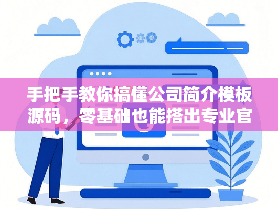手把手教你搞懂公司简介模板源码，零基础也能搭出专业官网-第1张图片