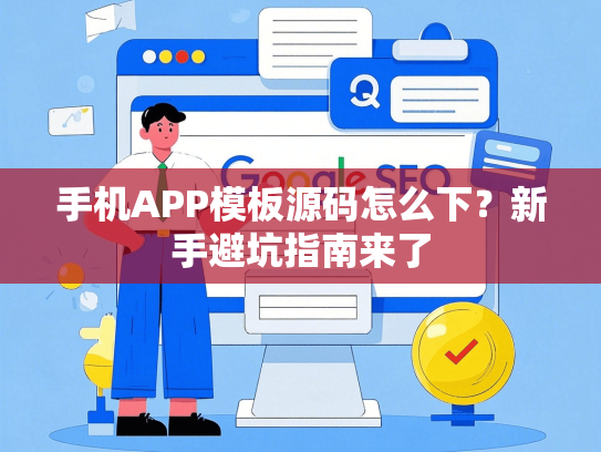 手机APP模板源码怎么下？新手避坑指南来了