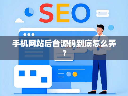 手机网站后台源码到底怎么弄？