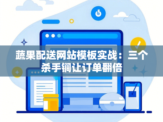蔬果配送网站模板实战：三个杀手锏让订单翻倍-第1张图片