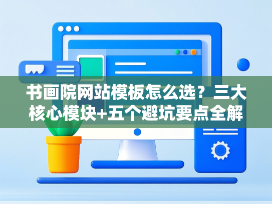 书画院网站模板怎么选？三大核心模块+五个避坑要点全解析