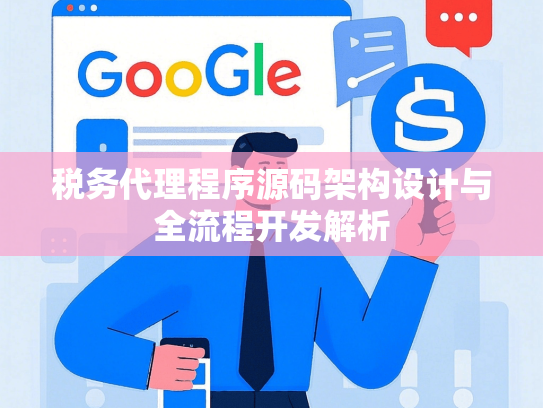 税务代理程序源码架构设计与全流程开发解析