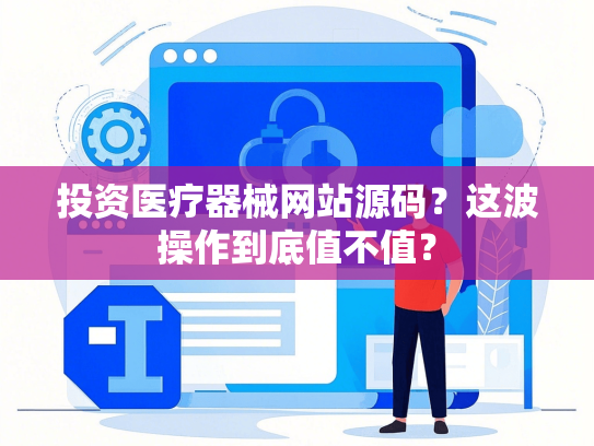 投资医疗器械网站源码？这波操作到底值不值？