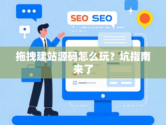 拖拽建站源码怎么玩？坑指南来了-第1张图片