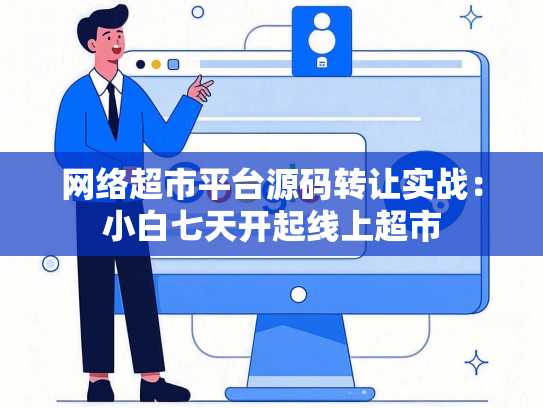 网络超市平台源码转让实战：小白七天开起线上超市