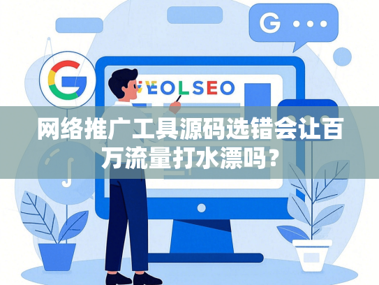 网络推广工具源码选错会让百万流量打水漂吗？