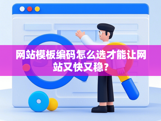 网站模板编码怎么选才能让网站又快又稳？