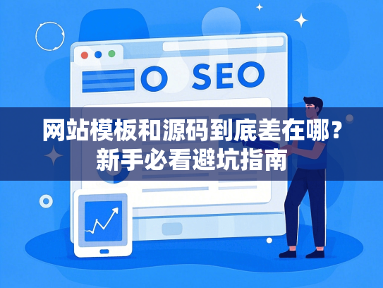 网站模板和源码到底差在哪？新手必看避坑指南-第1张图片