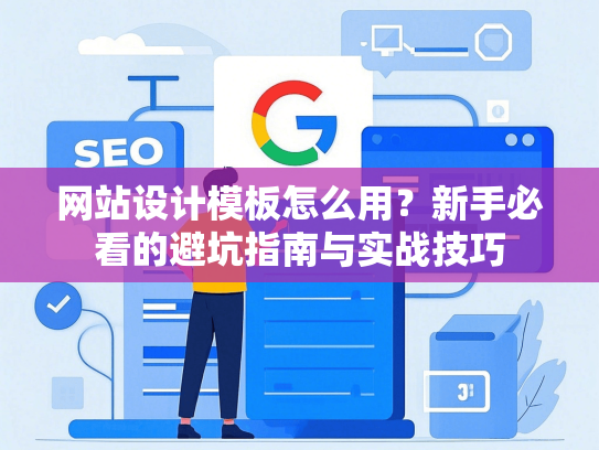 网站设计模板怎么用？新手必看的避坑指南与实战技巧