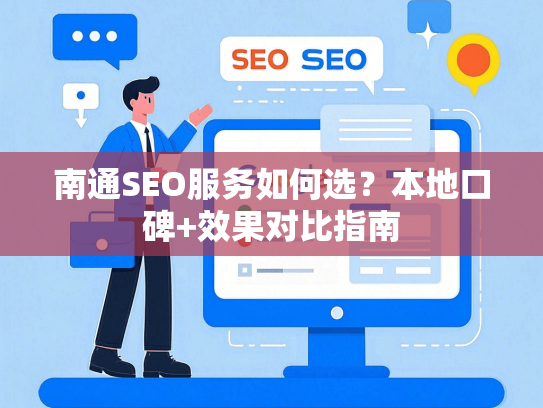 南通SEO服务如何选？本地口碑+效果对比指南-第1张图片