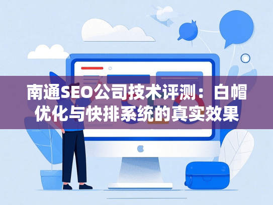 南通SEO公司技术评测：白帽优化与快排系统的真实效果-第1张图片