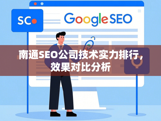 南通SEO公司技术实力排行，效果对比分析
